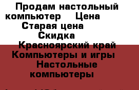   Продам настольный компьютер. › Цена ­ 10 000 › Старая цена ­ 10 000 › Скидка ­ 5 - Красноярский край Компьютеры и игры » Настольные компьютеры   